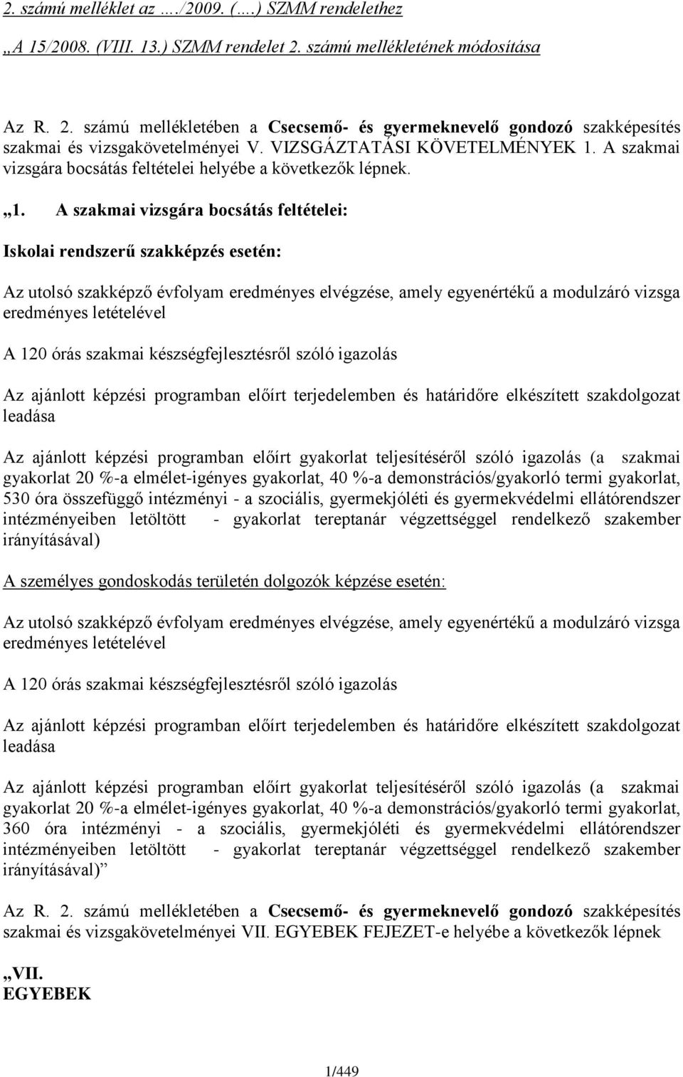 A szakmai vizsgára bocsátás feltételei helyébe a következők lépnek. 1.