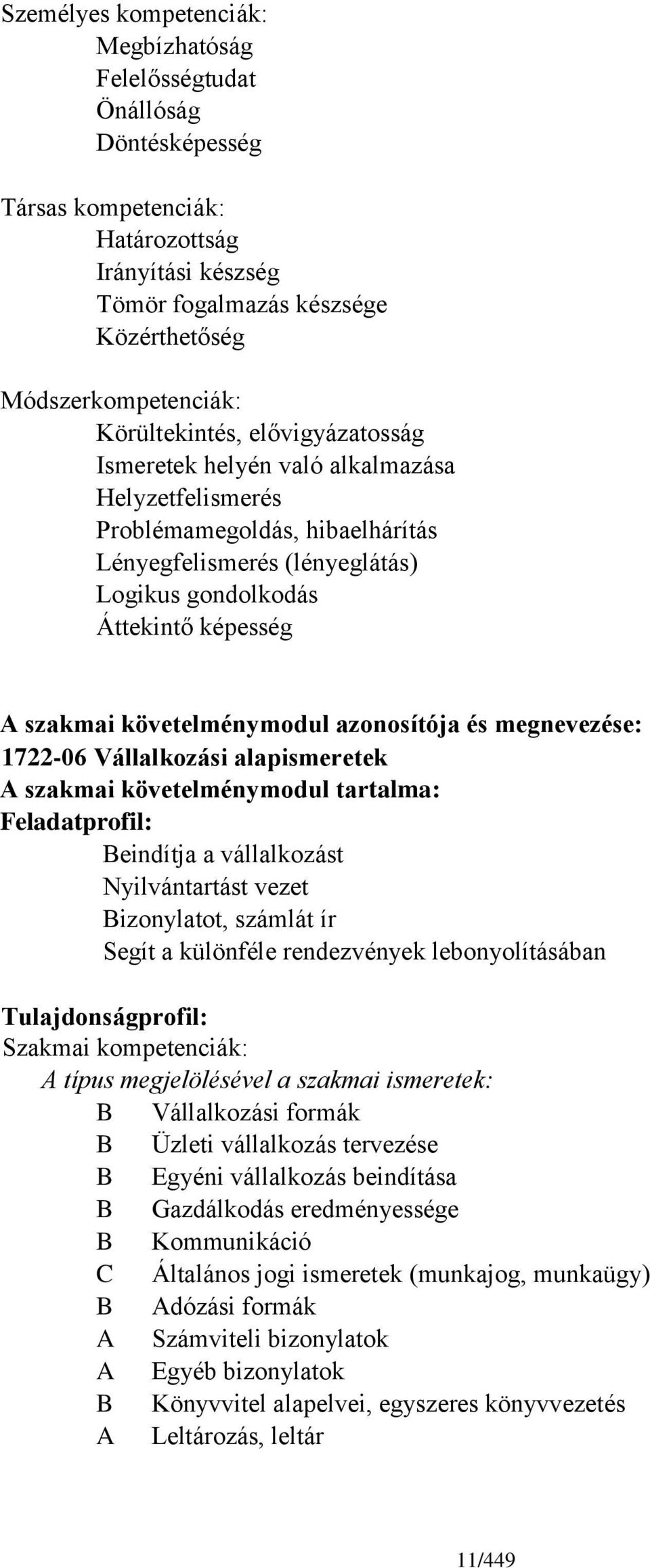 követelménymodul azonosítója és megnevezése: 1722-06 Vállalkozási alapismeretek A szakmai követelménymodul tartalma: Feladatprofil: eindítja a vállalkozást Nyilvántartást vezet izonylatot, számlát ír