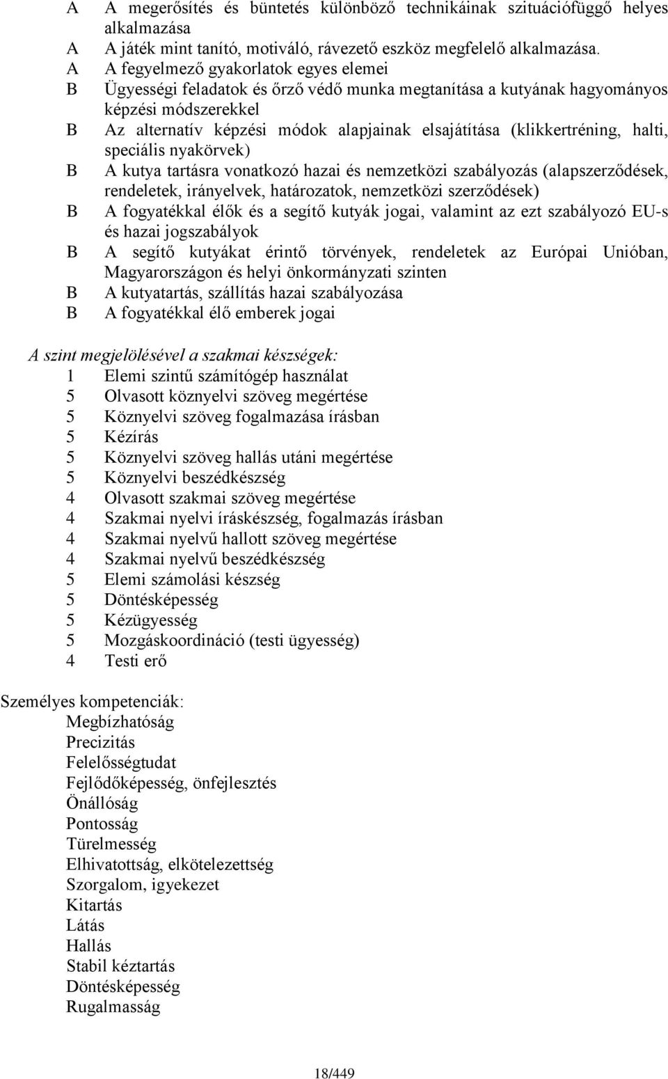 (klikkertréning, halti, speciális nyakörvek) A kutya tartásra vonatkozó hazai és nemzetközi szabályozás (alapszerződések, rendeletek, irányelvek, határozatok, nemzetközi szerződések) A fogyatékkal