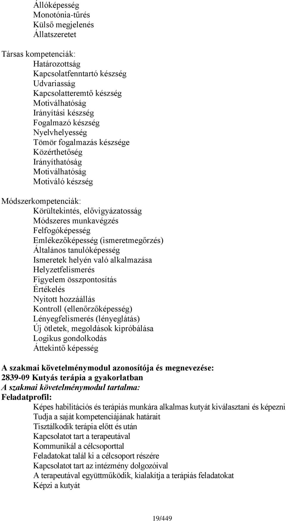 Felfogóképesség Emlékezőképesség (ismeretmegőrzés) Általános tanulóképesség Ismeretek helyén való alkalmazása Helyzetfelismerés Figyelem összpontosítás Értékelés Nyitott hozzáállás Kontroll