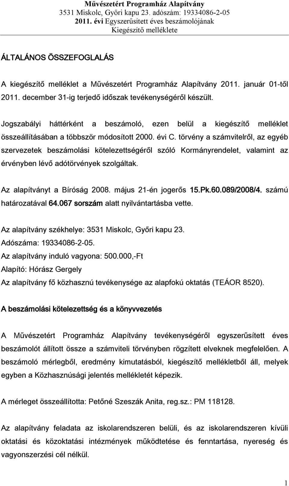 törvény a számvitelről, az egyéb szervezetek beszámolási kötelezettségéről szóló Kormányrendelet, valamint az érvényben lévő adótörvények szolgáltak. Az alapítványt a Bíróság 2008.