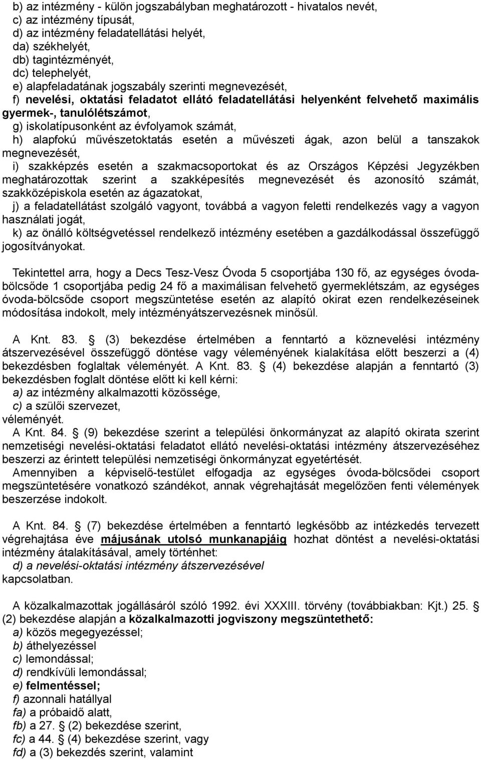 számát, h) alapfokú művészetoktatás esetén a művészeti ágak, azon belül a tanszakok megnevezését, i) szakképzés esetén a szakmacsoportokat és az Országos Képzési Jegyzékben meghatározottak szerint a