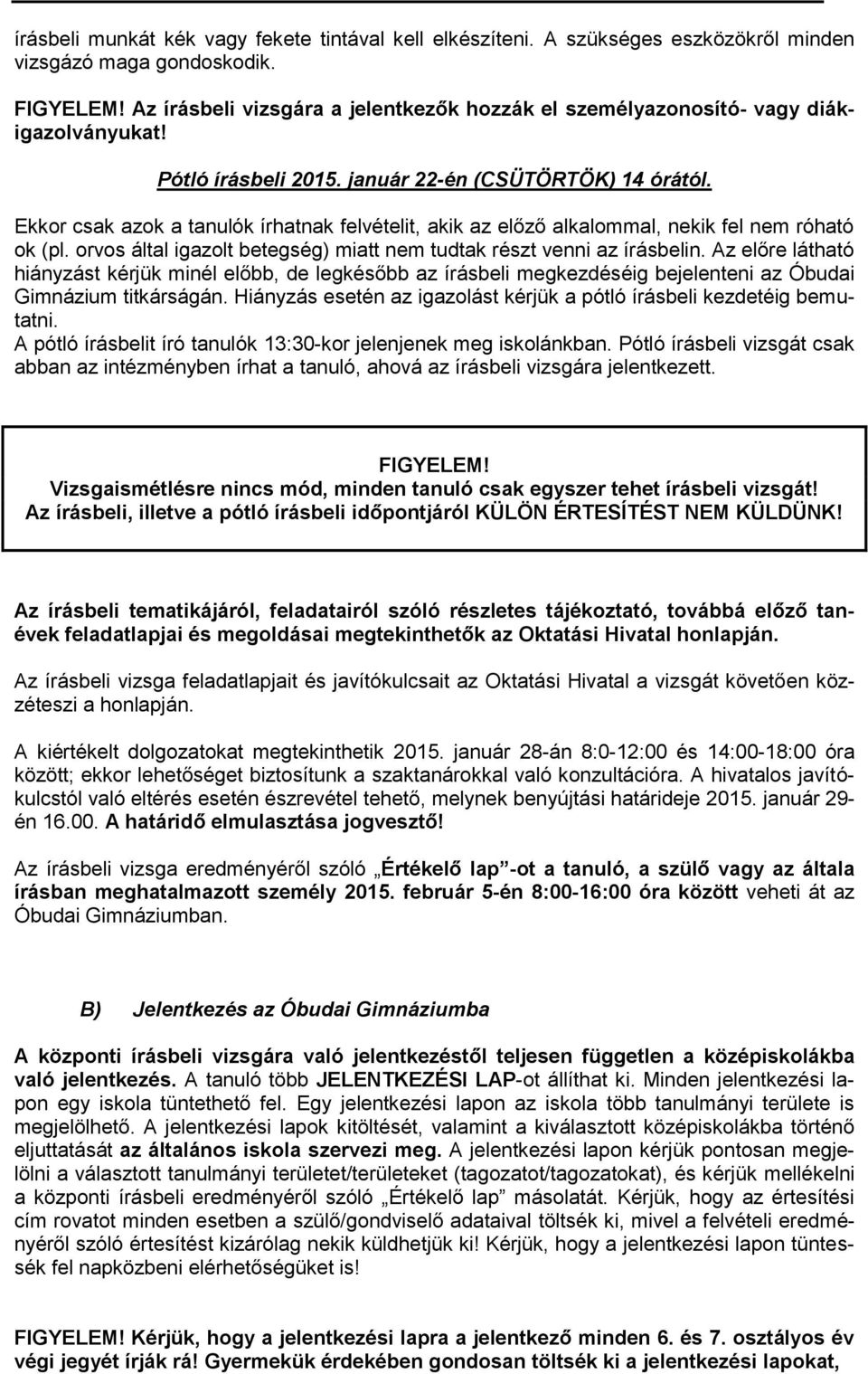 Ekkor csak azok a tanulók írhatnak felvételit, akik az előző alkalommal, nekik fel nem róható ok (pl. orvos által igazolt betegség) miatt nem tudtak részt venni az írásbelin.