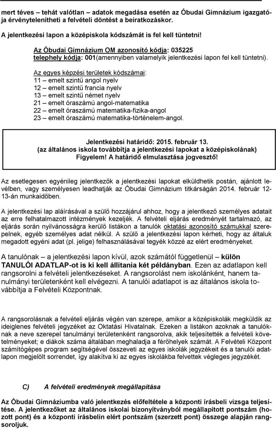 Az egyes képzési területek kódszámai: 11 emelt szintű angol nyelv 12 emelt szintű francia nyelv 13 emelt szintű német nyelv 21 emelt óraszámú angol-matematika 22 emelt óraszámú