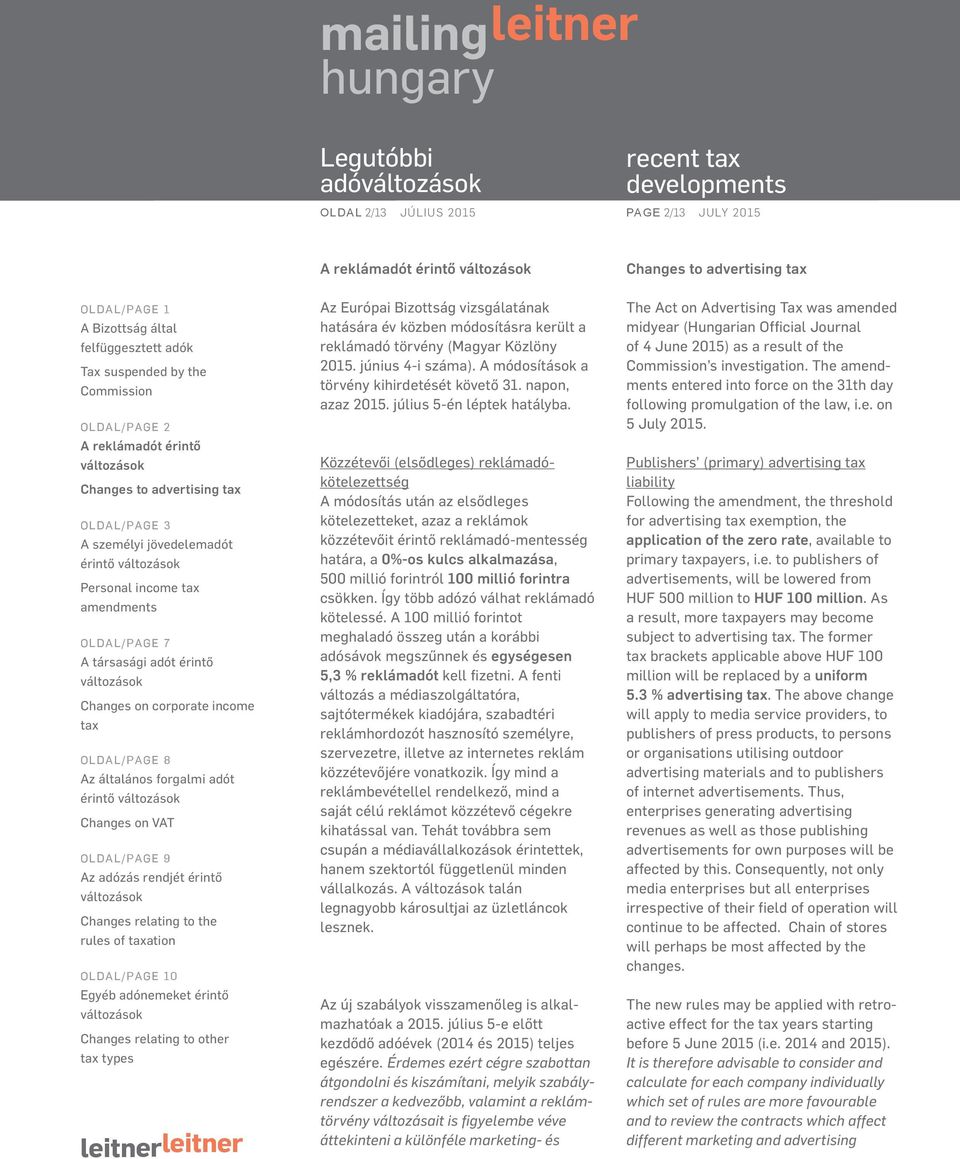 Közzétevői (elsődleges) reklámadókötelezettség A módosítás után az elsődleges kötelezetteket, azaz a reklámok közzétevőit érintő reklámadó-mentesség határa, a 0%-os kulcs alkalmazása, 500 millió