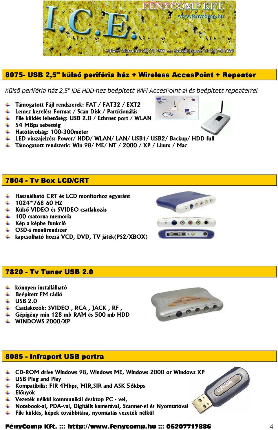 0 / Ethrnet port / WLAN 54 MBps sebesség Hatótávolság: 100-300méter LED visszajelzés: Power/ HDD/ WLAN/ LAN/ USB1/ USB2/ Backup/ HDD full Támogatott rendszerk: Win 98/ ME/ NT / 2000 / XP / Linux /