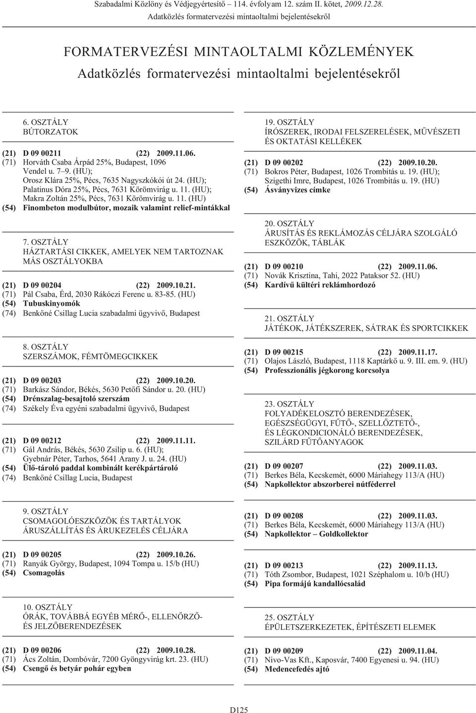 OSZTÁLY ÍRÓSZEREK, IRODAI FELSZERELÉSEK, MÛVÉSZETI ÉS OKTATÁSI KELLÉKEK (21) D 09 00211 (22) 2009.11.06. (71) Horváth Csaba Árpád 25%, Budapest, 1096 Vendel u. 7 9.