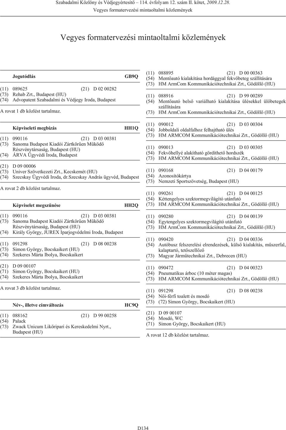 GB9Q (11) 088895 (21) D 00 00363 (54) Mentõautó kialakítása hordággyal fekvõbeteg szállítására (73) HM ArmCom Kommunikációtechnikai Zrt.