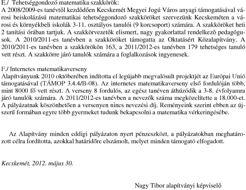 A szakkörvezetők elismert, nagy gyakorlattal rendelkező pedagógusok. A 2010/2011-es tanévben a szakköröket támogatta az Oktatásért Közalapítvány.