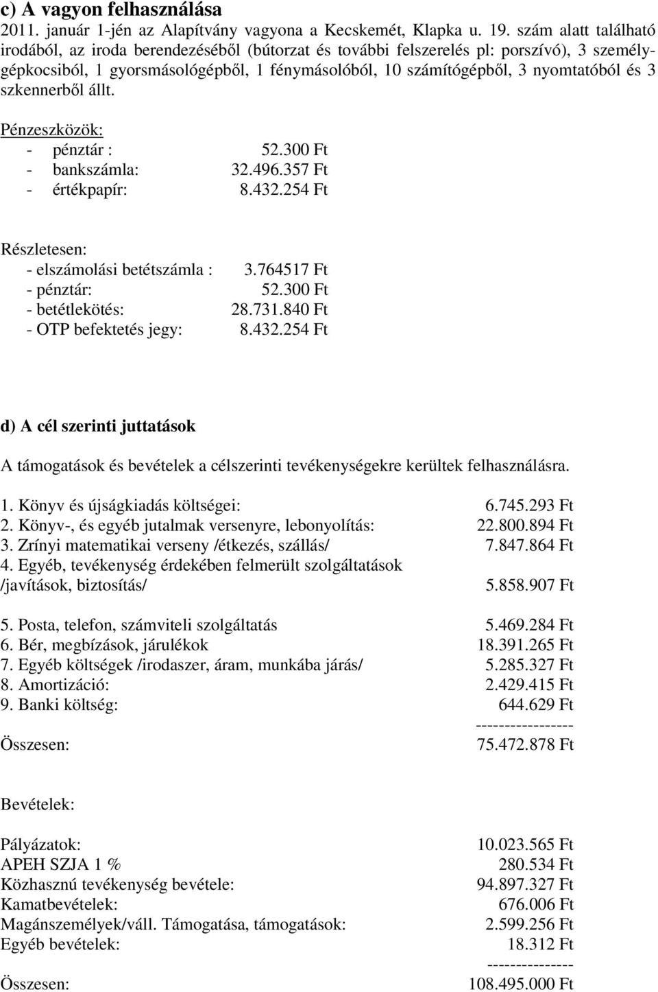 szkennerből állt. Pénzeszközök: - pénztár : 52.300 Ft - bankszámla: 32.496.357 Ft - értékpapír: 8.432.254 Ft Részletesen: - elszámolási betétszámla : 3.764517 Ft - pénztár: 52.