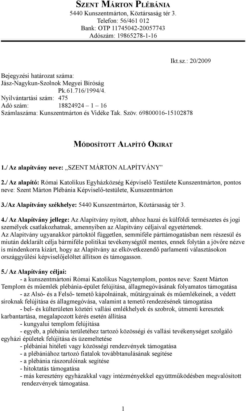 / Az alapító: Római Katolikus Egyházközség Képviselő Testülete Kunszentmárton, pontos neve: Szent Márton Plébánia Képviselő-testülete, Kunszentmárton 3./Az Alapítvány székhelye: 4.