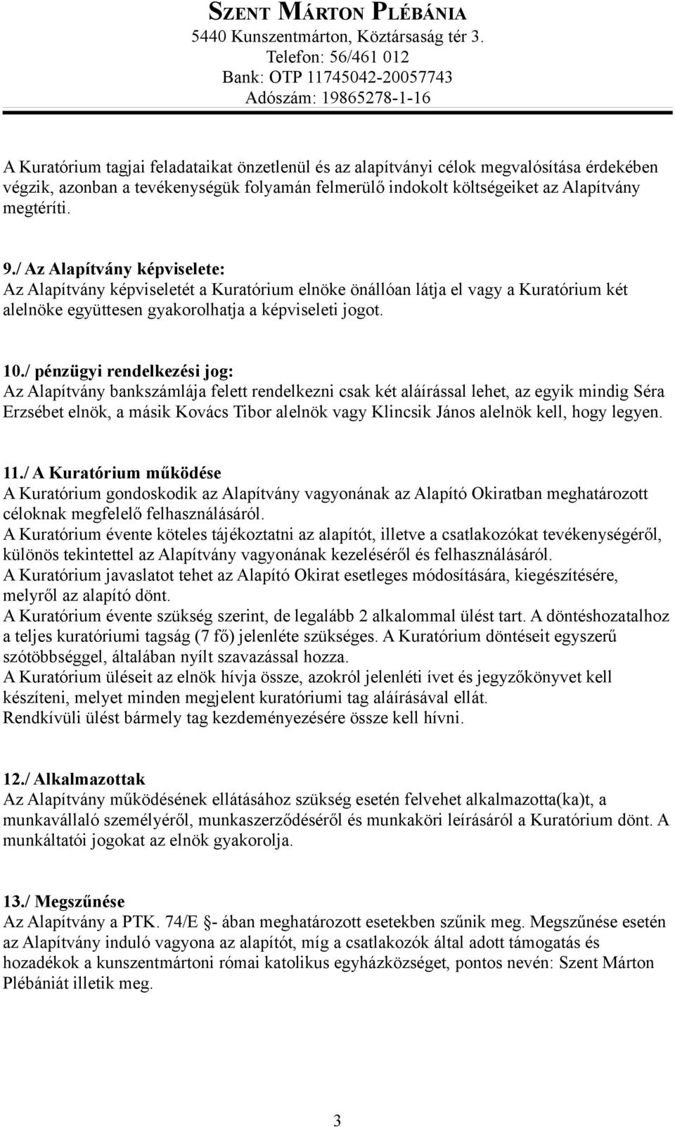 / pénzügyi rendelkezési jog: Az Alapítvány bankszámlája felett rendelkezni csak két aláírással lehet, az egyik mindig Séra Erzsébet elnök, a másik Kovács Tibor alelnök vagy Klincsik János alelnök