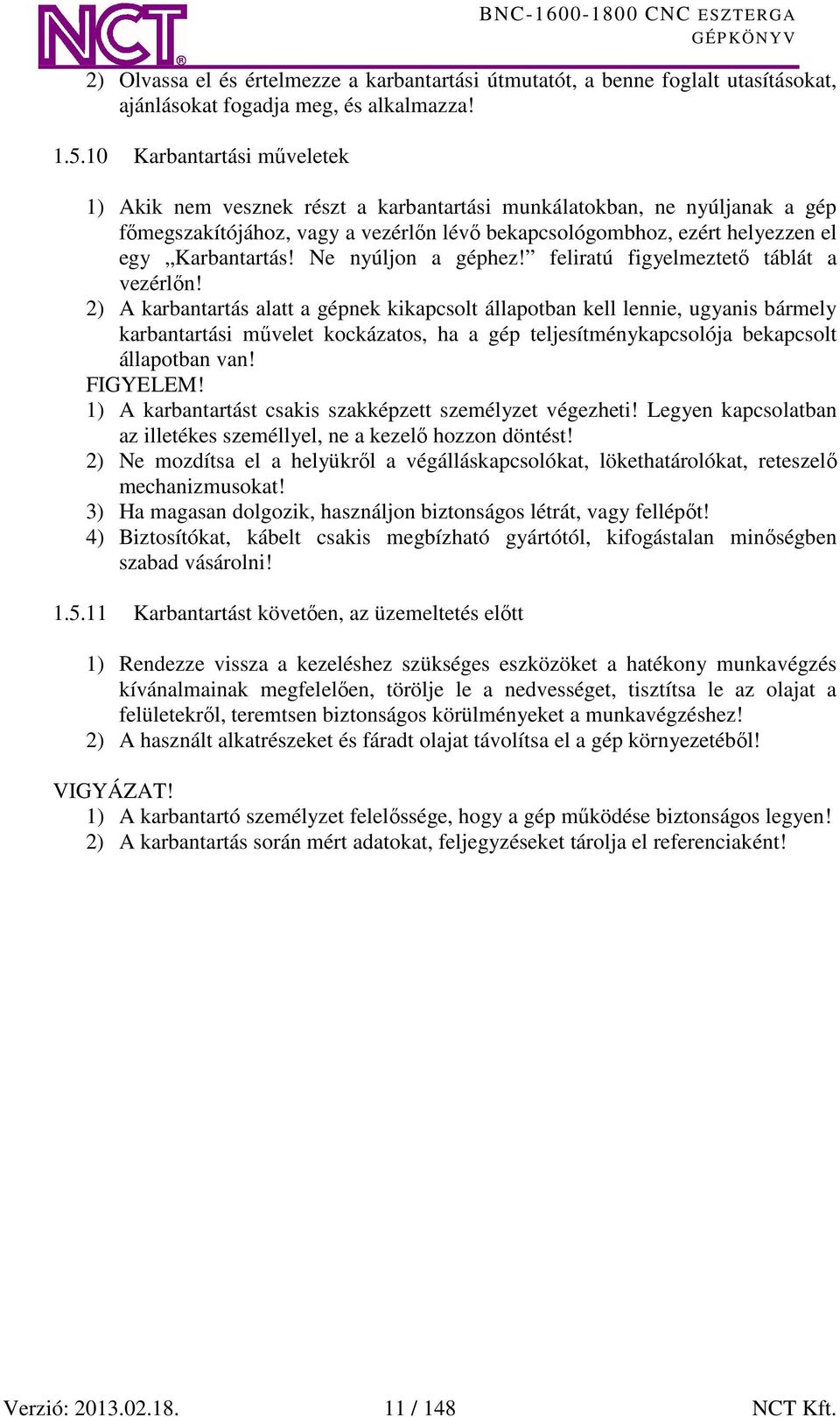 Ne nyúljon a géphez! feliratú figyelmeztető táblát a vezérlőn!
