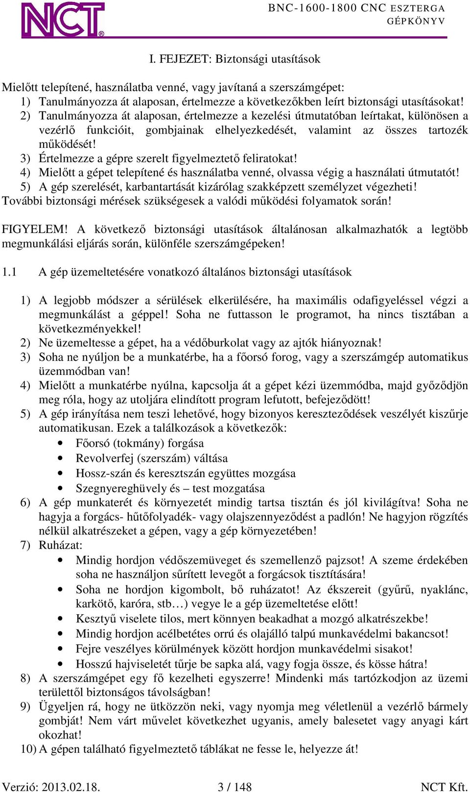 3) Értelmezze a gépre szerelt figyelmeztető feliratokat! 4) Mielőtt a gépet telepítené és használatba venné, olvassa végig a használati útmutatót!