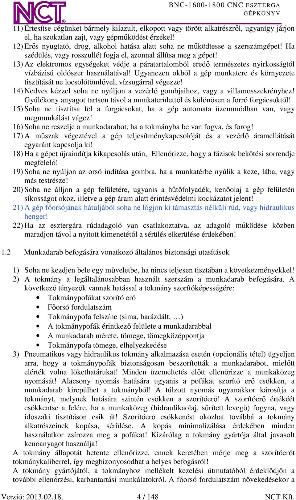 13) Az elektromos egységeket védje a páratartalomból eredő természetes nyirkosságtól vízbázisú oldószer használatával!