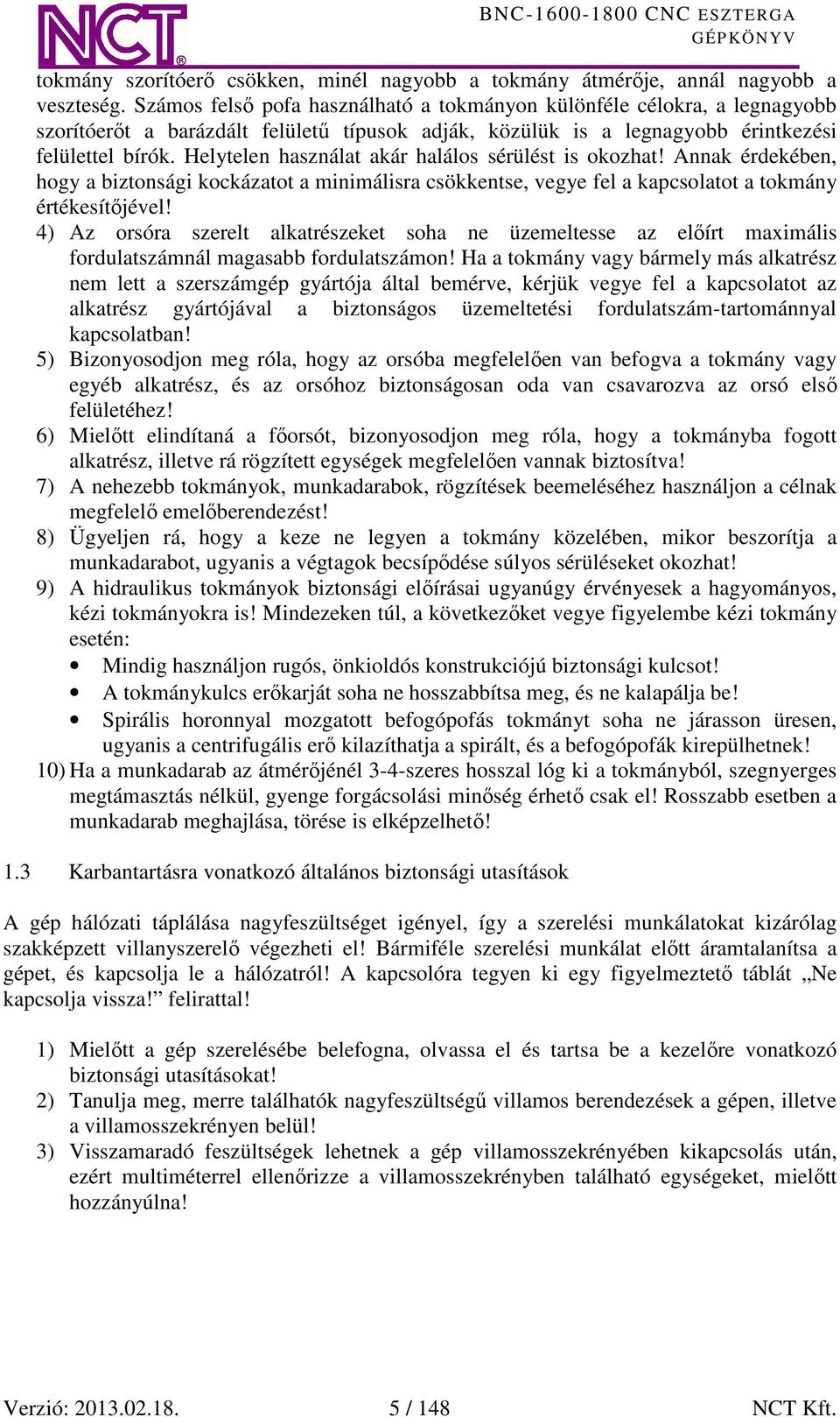 Helytelen használat akár halálos sérülést is okozhat! Annak érdekében, hogy a biztonsági kockázatot a minimálisra csökkentse, vegye fel a kapcsolatot a tokmány értékesítőjével!