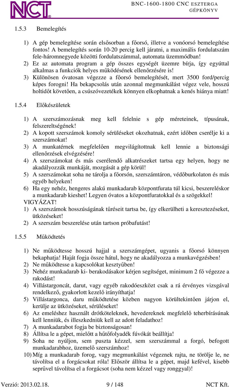 2) Ez az automata program a gép összes egységét üzemre bírja, így egyúttal alkalmas a funkciók helyes működésének ellenőrzésére is!