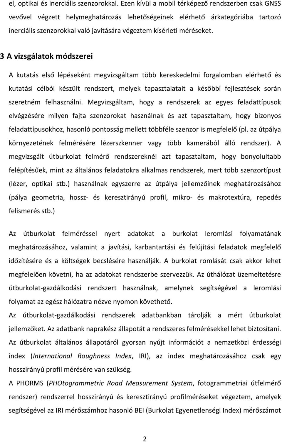 3 A vizsgálatok módszerei A kutatás első lépéseként megvizsgáltam több kereskedelmi forgalomban elérhető és kutatási célból készült rendszert, melyek tapasztalatait a későbbi fejlesztések során