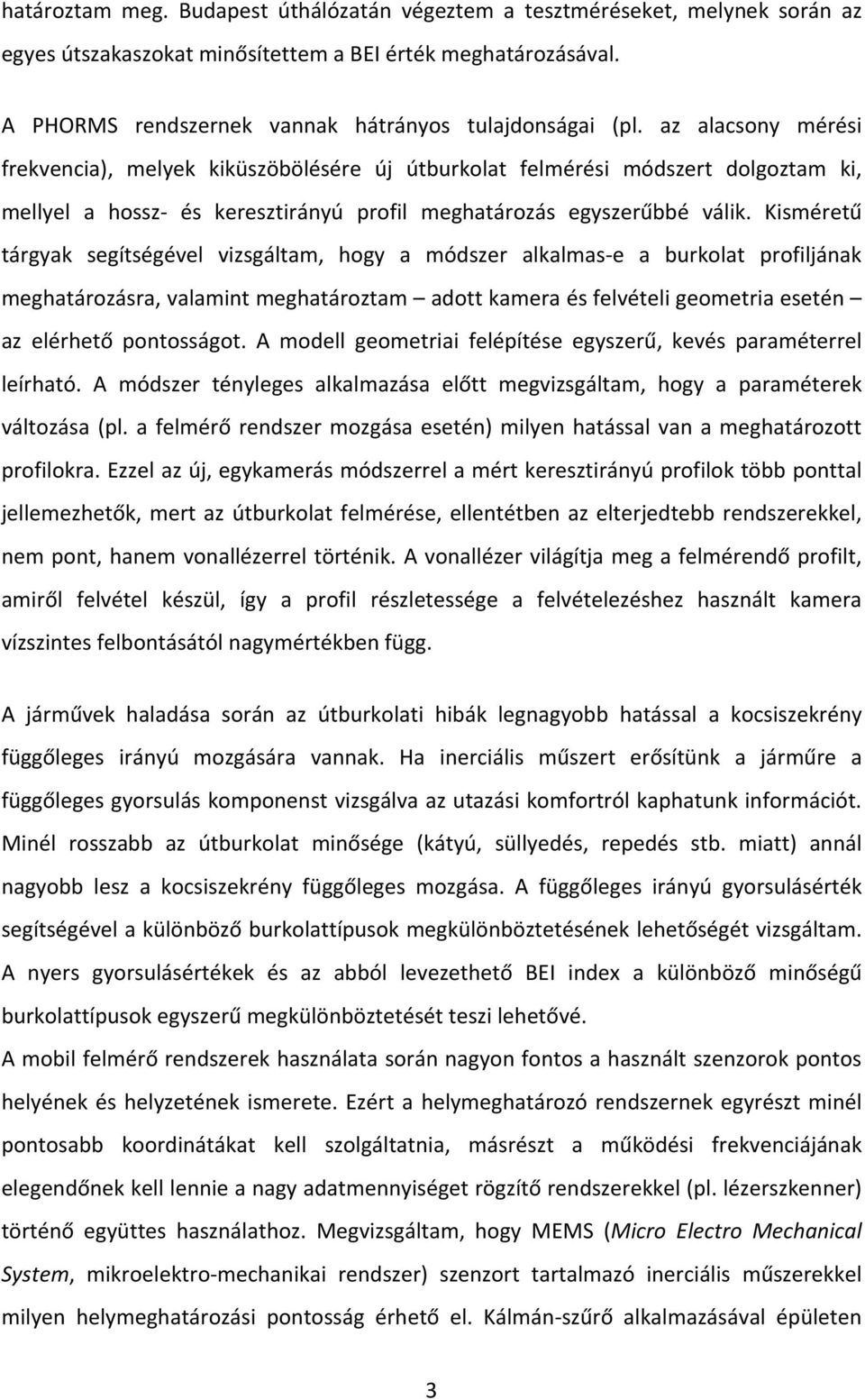 Kisméretű tárgyak segítségével vizsgáltam, hogy a módszer alkalmas e a burkolat profiljának meghatározásra, valamint meghatároztam adott kamera és felvételi geometria esetén az elérhető pontosságot.