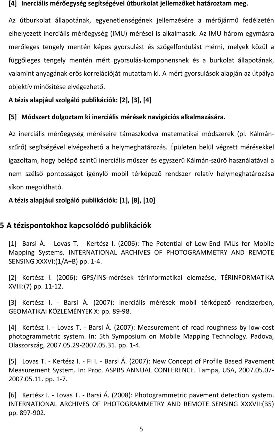 Az IMU három egymásra merőleges tengely mentén képes gyorsulást és szögelfordulást mérni, melyek közül a függőleges tengely mentén mért gyorsulás komponensnek és a burkolat állapotának, valamint