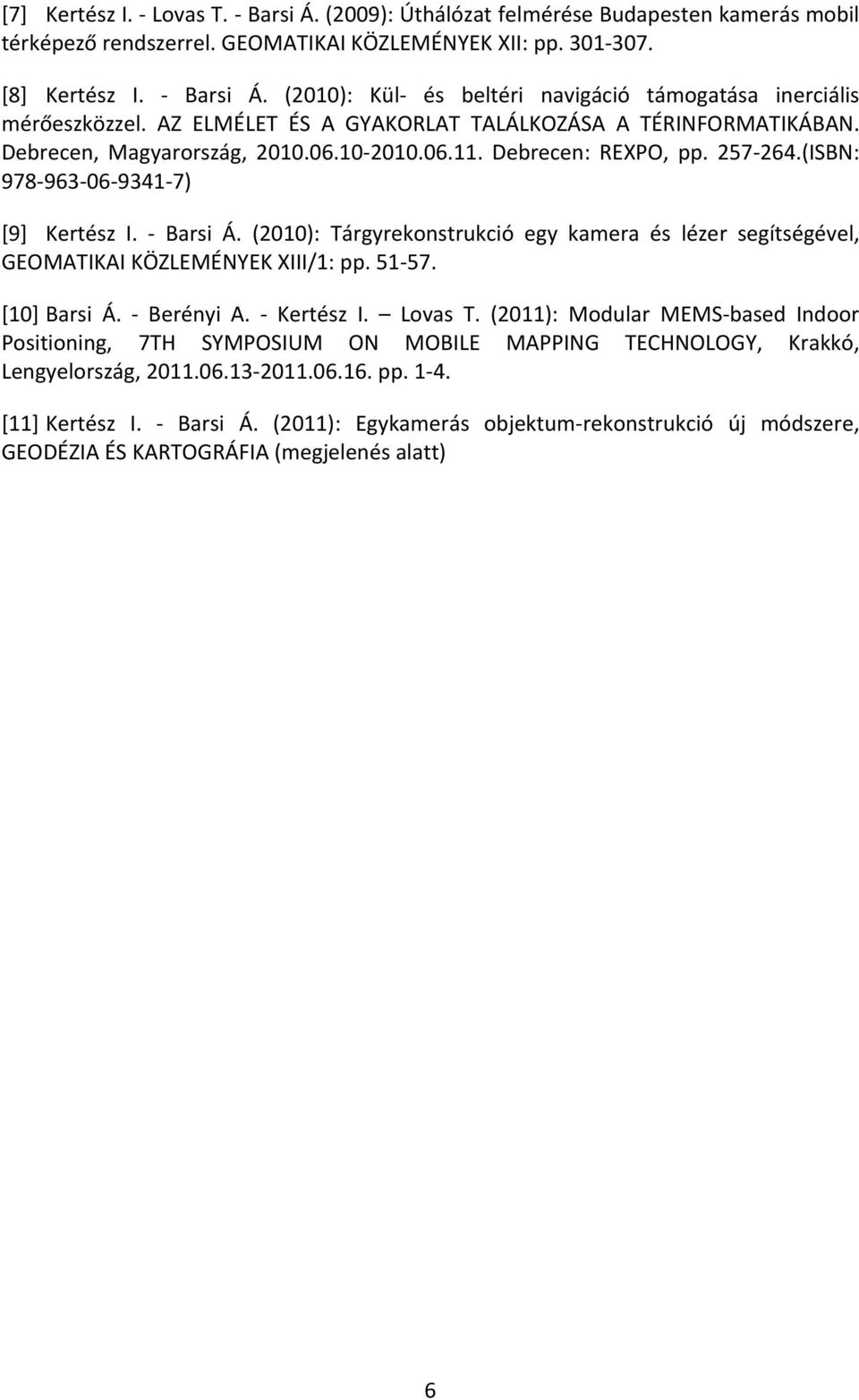 (2010): Tárgyrekonstrukció egy kamera és lézer segítségével, GEOMATIKAI KÖZLEMÉNYEK XIII/1: pp. 51 57. [10] Barsi Á. Berényi A. Kertész I. Lovas T.