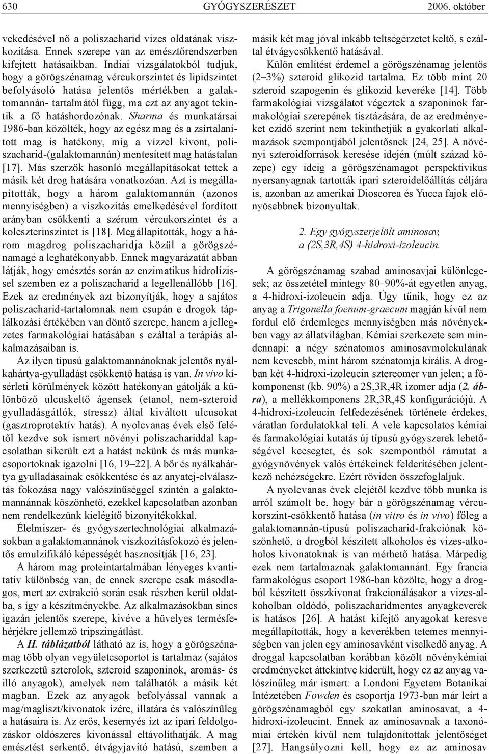 hatáshordozónak. Sharma és munkatársai 1986-ban közölték, hogy az egész mag és a zsírtalanított mag is hatékony, míg a vízzel kivont, poliszacharid-(galaktomannán) mentesített mag hatástalan [17].