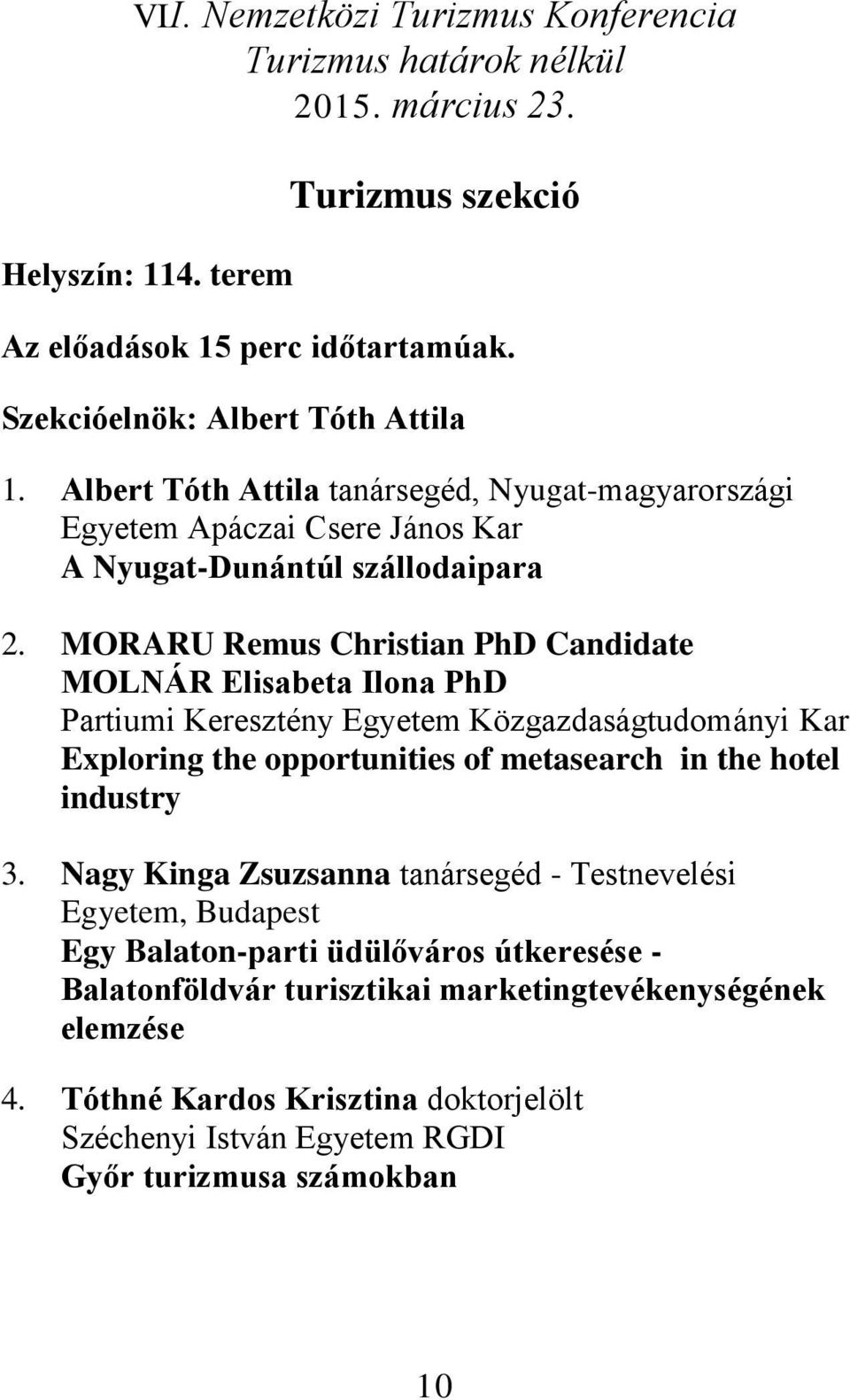 MORARU Remus Christian PhD Candidate MOLNÁR Elisabeta Ilona PhD Partiumi Keresztény Egyetem Közgazdaságtudományi Kar Exploring the opportunities of metasearch in the