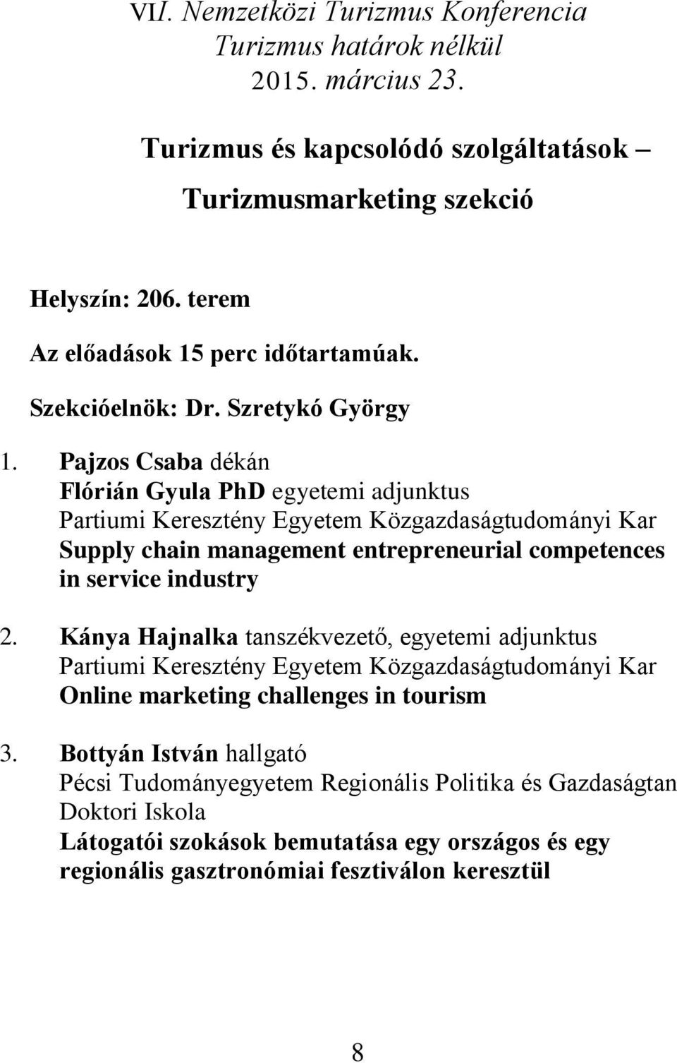 service industry 2. Kánya Hajnalka tanszékvezető, egyetemi adjunktus Partiumi Keresztény Egyetem Közgazdaságtudományi Kar Online marketing challenges in tourism 3.