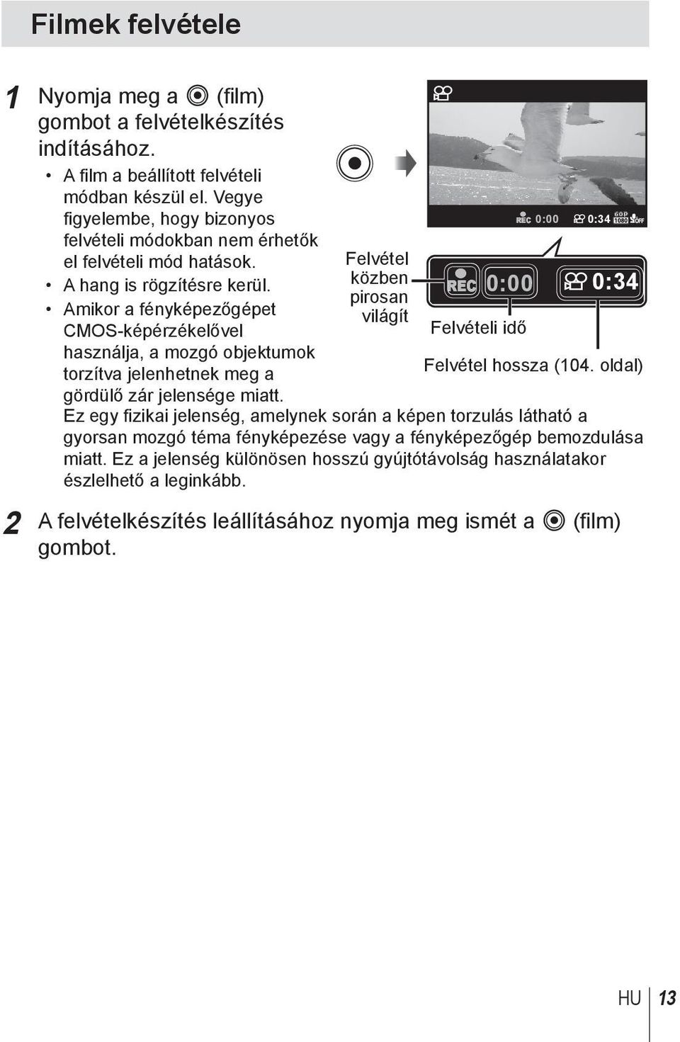 Amikor a fényképezőgépet CMOS-képérzékelővel használja, a mozgó objektumok torzítva jelenhetnek meg a gördülő zár jelensége miatt.