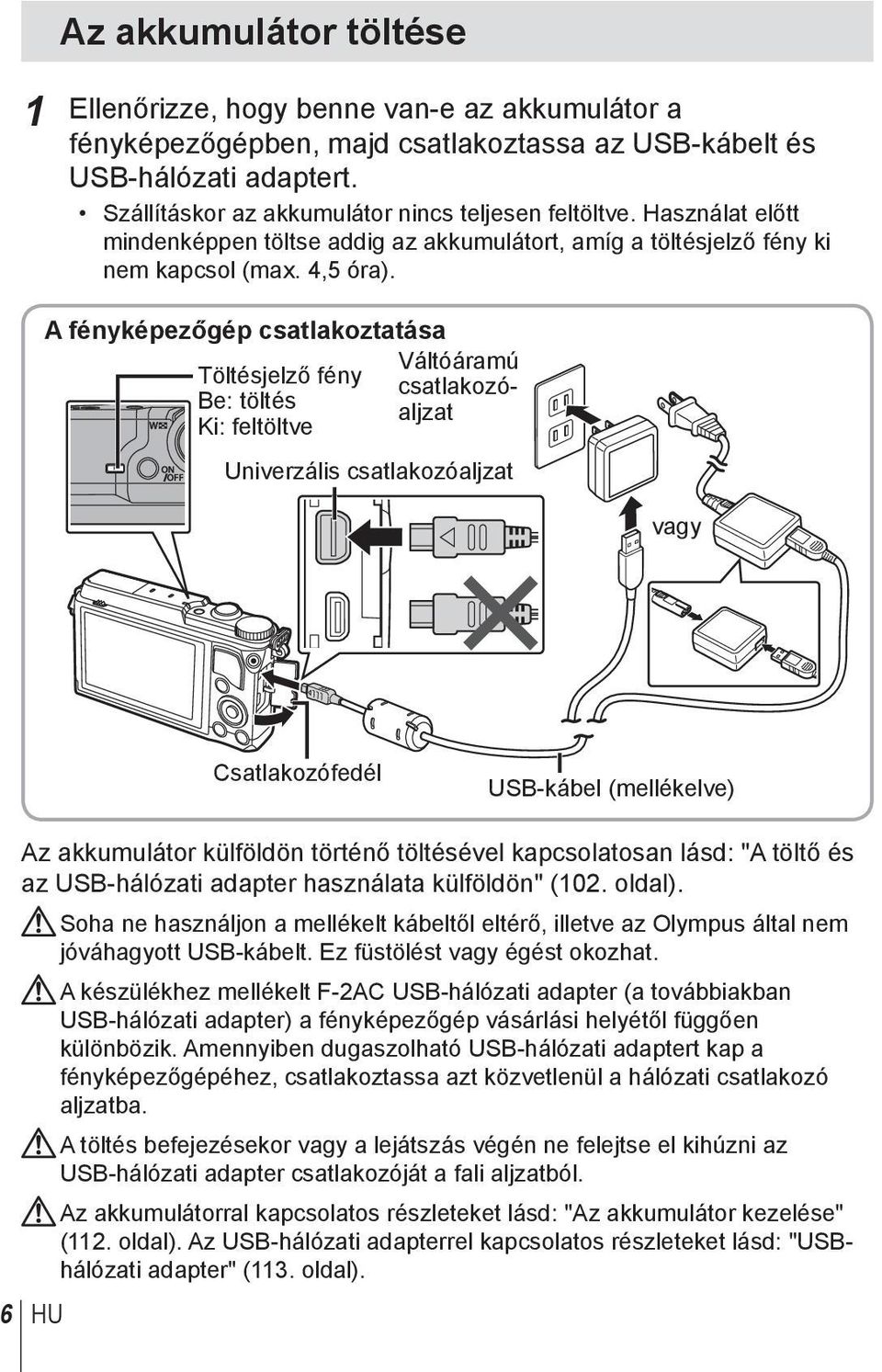 A fényképezőgép csatlakoztatása Töltésjelző fény Be: töltés Ki: feltöltve Váltóáramú csatlakozóaljzat Univerzális csatlakozóaljzat vagy Csatlakozófedél USB-kábel (mellékelve) Az akkumulátor külföldön