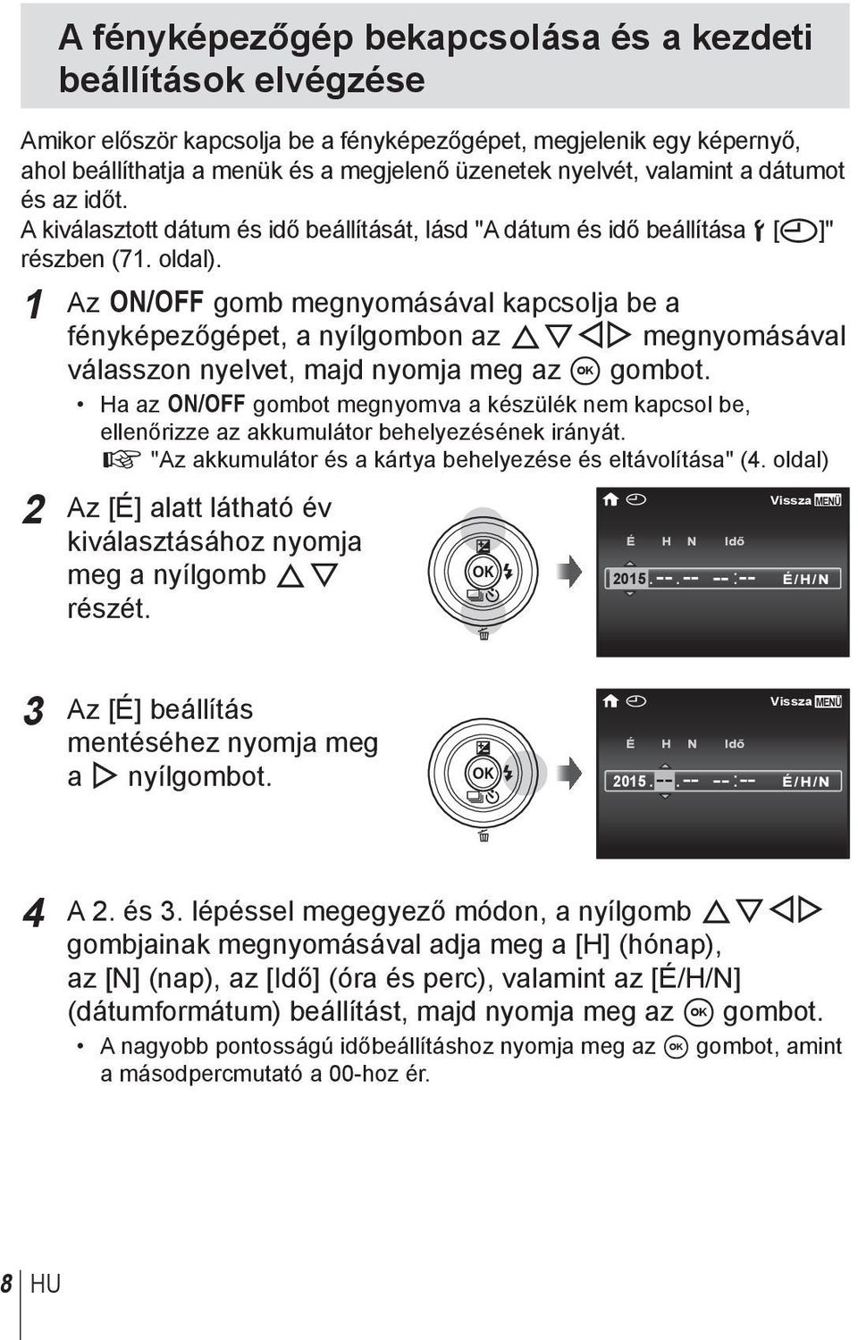 1 Az n gomb megnyomásával kapcsolja be a fényképezőgépet, a nyílgombon az FGHI megnyomásával válasszon nyelvet, majd nyomja meg az A gombot.