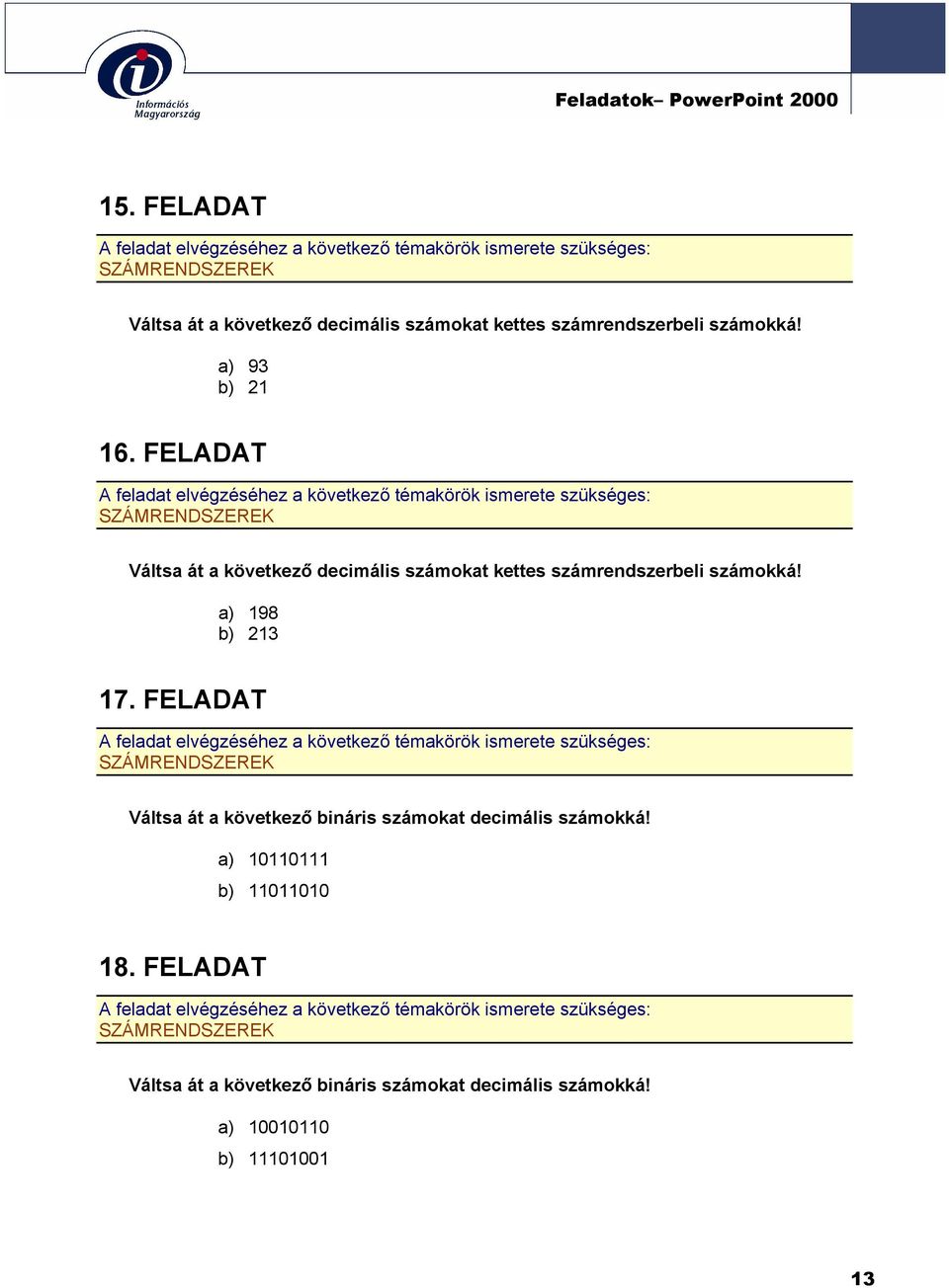 FELADAT Váltsa át a következő decimális számokat kettes számrendszerbeli számokká! a) 198 b) 213 17.