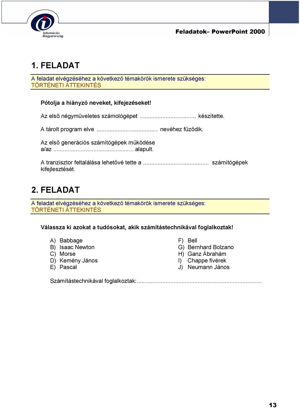 .. számítógépek kifejlesztését. 2. FELADAT TÖRTÉNETI ÁTTEKINTÉS Válassza ki azokat a tudósokat, akik számítástechnikával foglalkoztak!