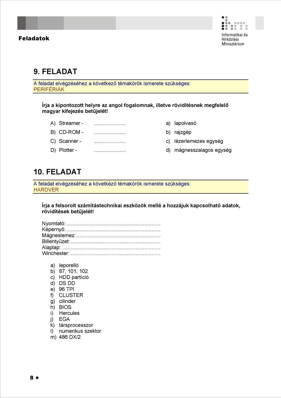 FELADAT HARDVER Írja a felsorolt számítástechnikai eszközök mellé a hozzájuk kapcsolható adatok, rövidítések betűjelét! Nyomtató:... Képernyő:... Mágneslemez:.