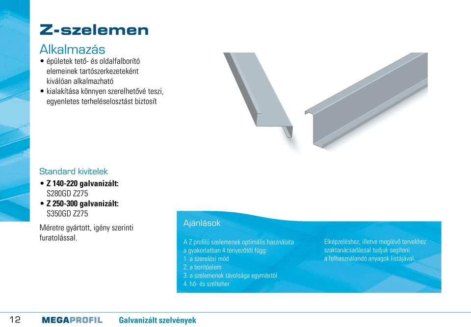 Ajánlások A Z profilú szelemenek optimális használata a gyakorlatban 4 tényezôtôl függ: 1. a szerelési mód 2. a borítóelem 3. a szelemenek távolsága egymástól 4.