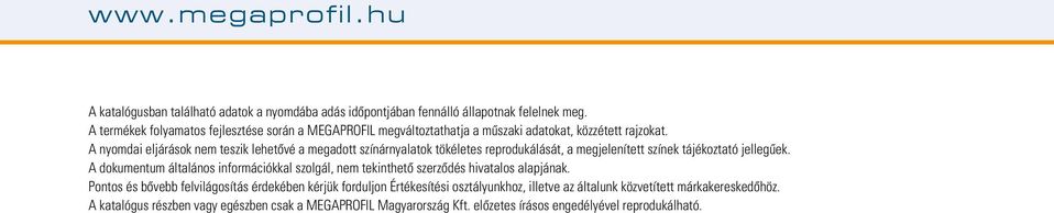 A nyomdai eljárások nem teszik lehetôvé a megadott színárnyalatok tökéletes reprodukálását, a megjelenített színek tájékoztató jellegûek.