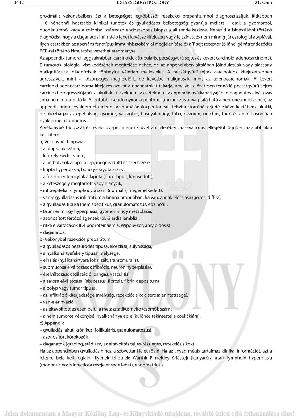 Nehezíti a biopsziából történõ diagnózist, hogy a daganatos infiltráció lehet kevéssé kifejezett vagy felszínes, és nem mindig jár cytologiai atypiával.