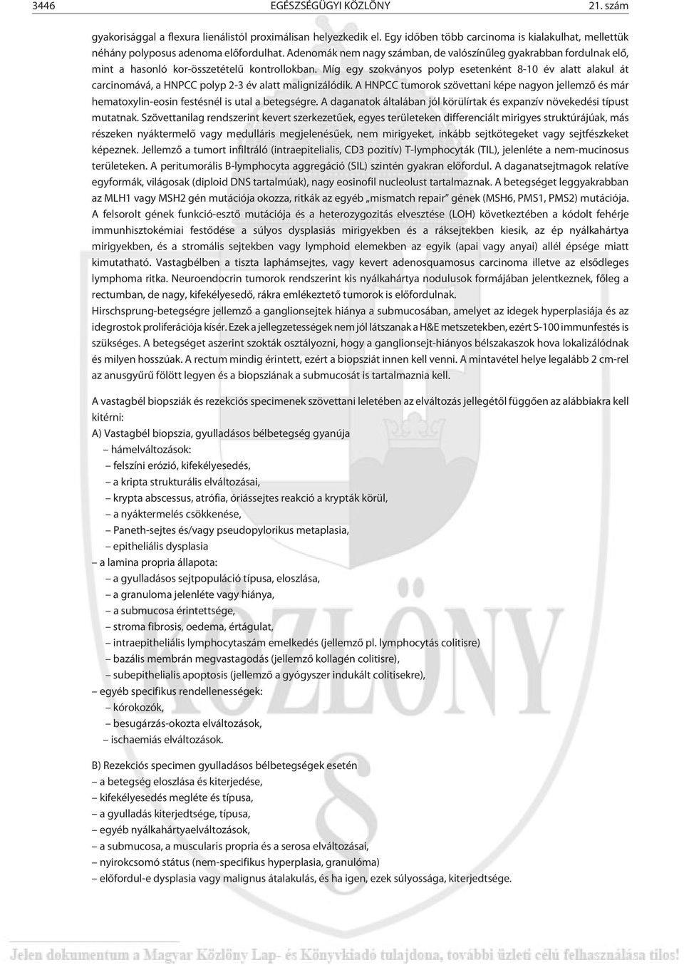 Míg egy szokványos polyp esetenként 8-10 év alatt alakul át carcinomává, a HNPCC polyp 2-3 év alatt malignizálódik.