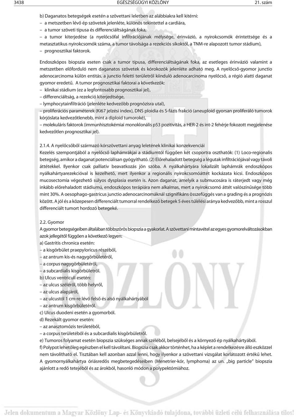 differenciáltságának foka, a tumor kiterjedése (a nyelõcsõfal infiltrációjának mélysége, érinvázió, a nyirokcsomók érintettsége és a metasztatikus nyirokcsomók száma, a tumor távolsága a rezekciós