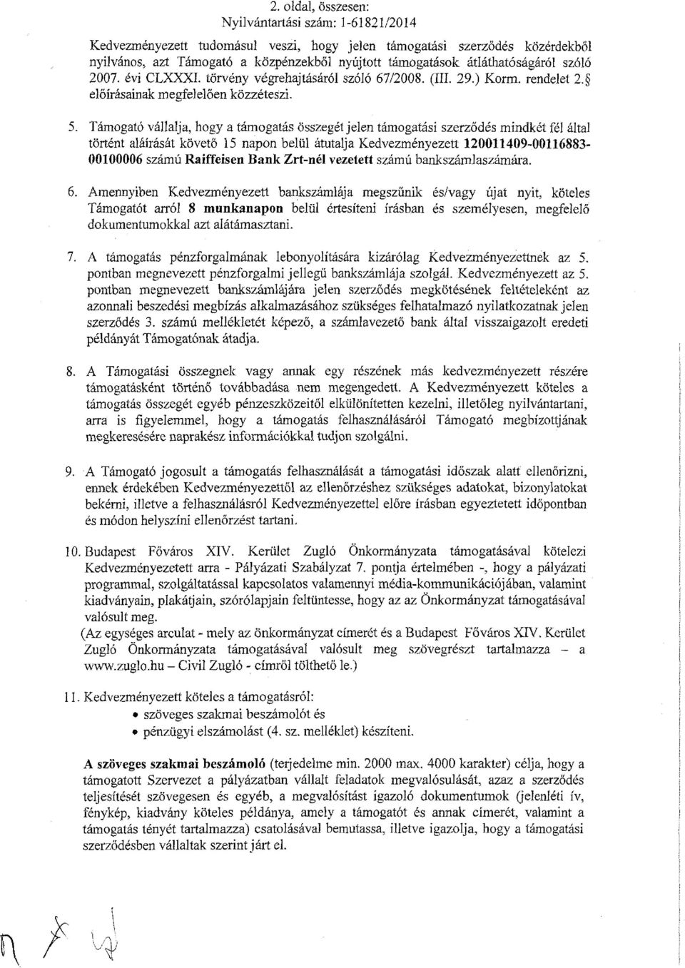 Támogató vállalja, hogy a támogatás összegét jelen támogatási szerződés mindkét fél által történt aláírását követő 15 napon belül átutalja Kedvezményezett 121149-116883- 16 számú Raiffeisen Bank
