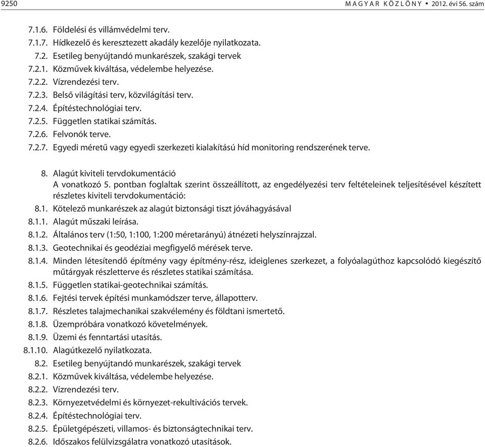 Felvonók terve. 7.2.7. Egyedi méretû vagy egyedi szerkezeti kialakítású híd monitoring rendszerének terve. 8. Alagút kiviteli tervdokumentáció A vonatkozó 5.