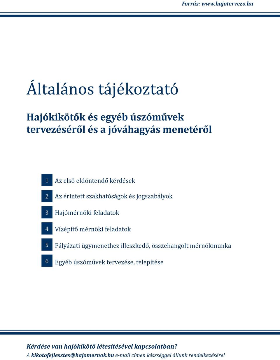 eldöntendő kérdések Az érintett szakhatóságk és jgszabályk Hajómérnöki feladatk Vízépítő mérnöki feladatk Pályázati