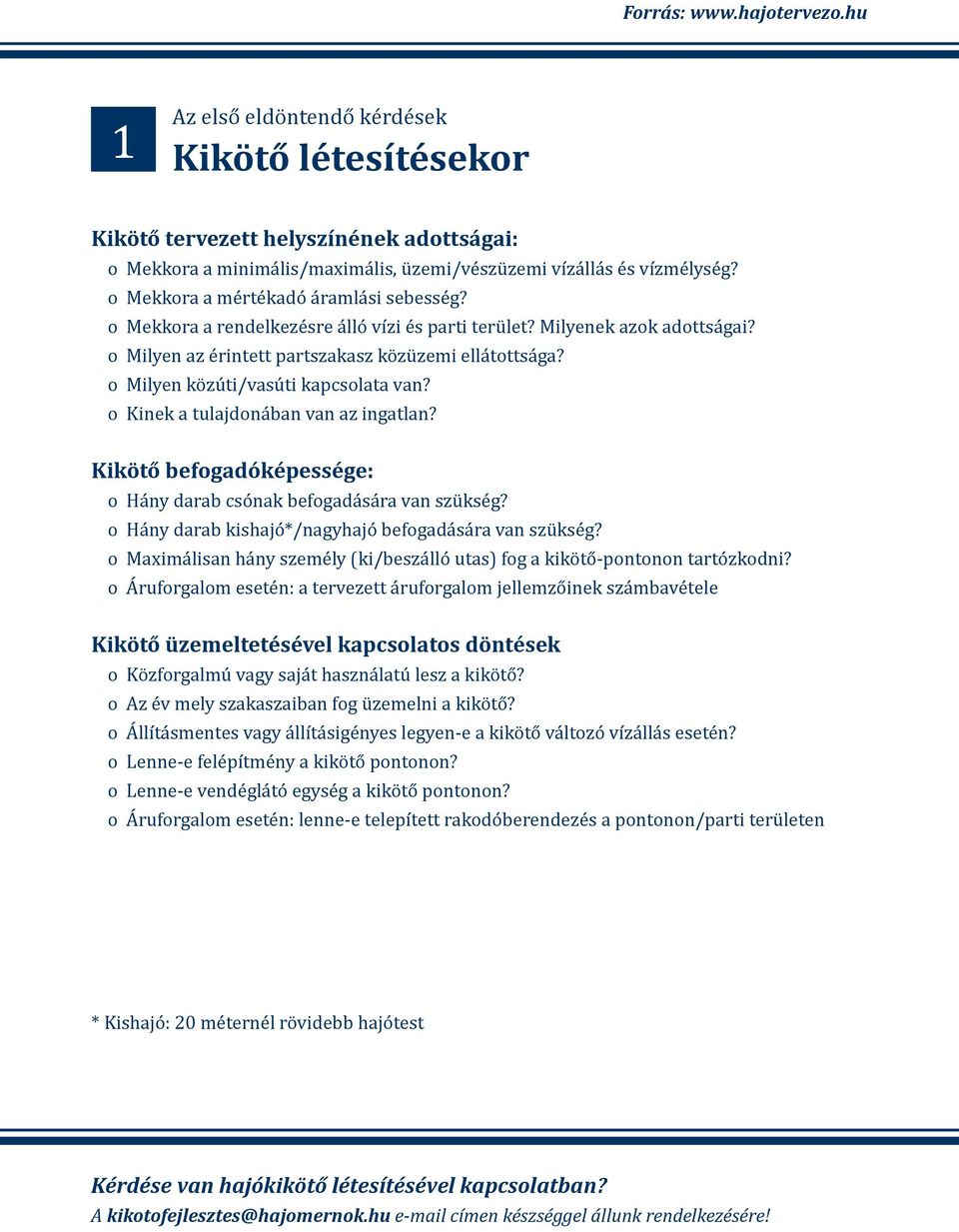 Milyen közúti/vasúti kapcslata van? Kinek a tulajdnában van az ingatlan? Kikötő befgadóképessége: Hány darab csónak befgadására van szükség? Hány darab kishajó*/nagyhajó befgadására van szükség?