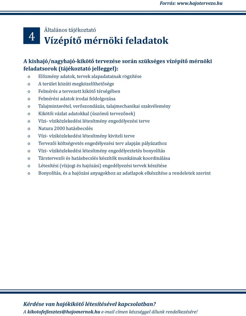 rögzítése A terület közúti megközelíthetősége Felmérés a tervezett kikötő térségében Felmérési adatk irdai feldlgzása Talajmintavétel, verőszndázás, talajmechanikai szakvélemény Kikötői vázlat