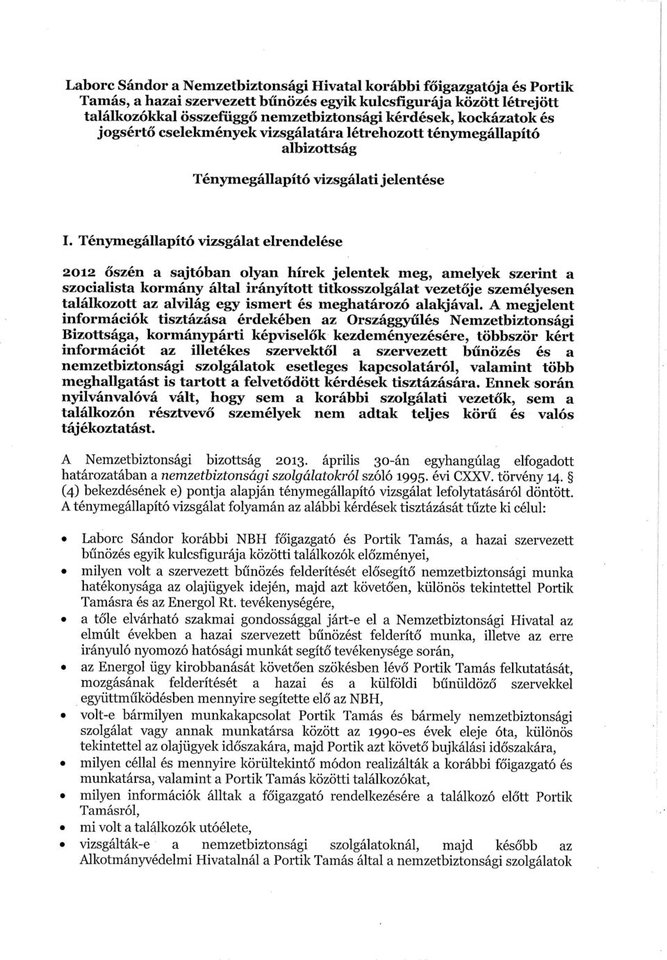 Ténymegállapító vizsgálat elrendelése 2o12 őszén a sajtóban olyan hírek jelentek meg, amelyek szerint a szocialista kormány által irányított titkosszolgálat vezetője személyesen találkozott az