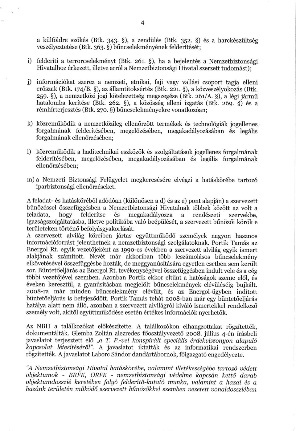 elleni erőszak (Btk. 174/B. ), az államtitoksértés (Btk. 221. ), a közveszélyokozás (Btk. 259. ), a nemzetközi jogi kötelezettség megszegése (Btk. 261/A. ), a légi jármű hatalomba kerítése (Btk. 262.