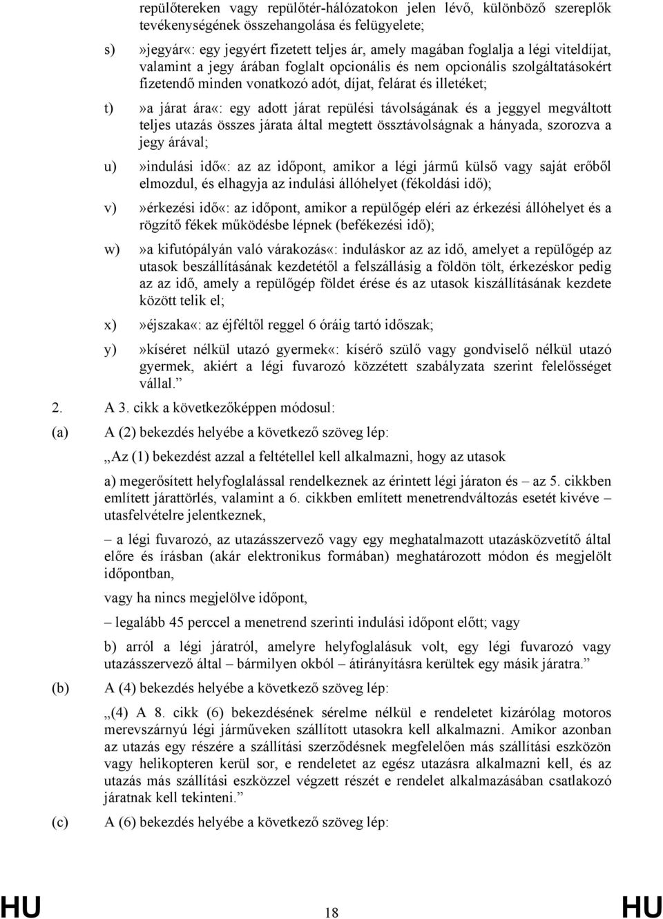 távolságának és a jeggyel megváltott teljes utazás összes járata által megtett össztávolságnak a hányada, szorozva a jegy árával; u)»indulási idő«: az az időpont, amikor a légi jármű külső vagy saját