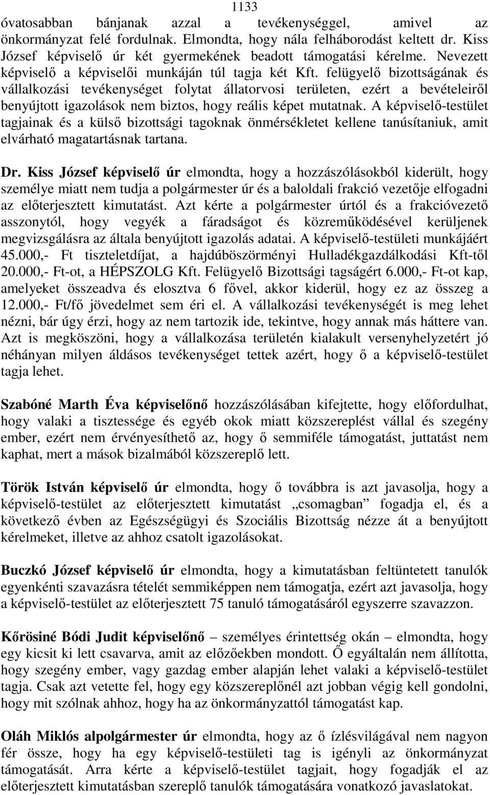 felügyelı bizottságának és vállalkozási tevékenységet folytat állatorvosi területen, ezért a bevételeirıl benyújtott igazolások nem biztos, hogy reális képet mutatnak.