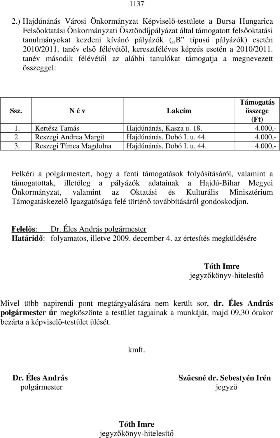 pályázók) esetén 2010/2011. tanév elsı félévétıl, keresztféléves képzés esetén a 2010/2011. tanév második félévétıl az alábbi tanulókat támogatja a megnevezett összeggel: Ssz.