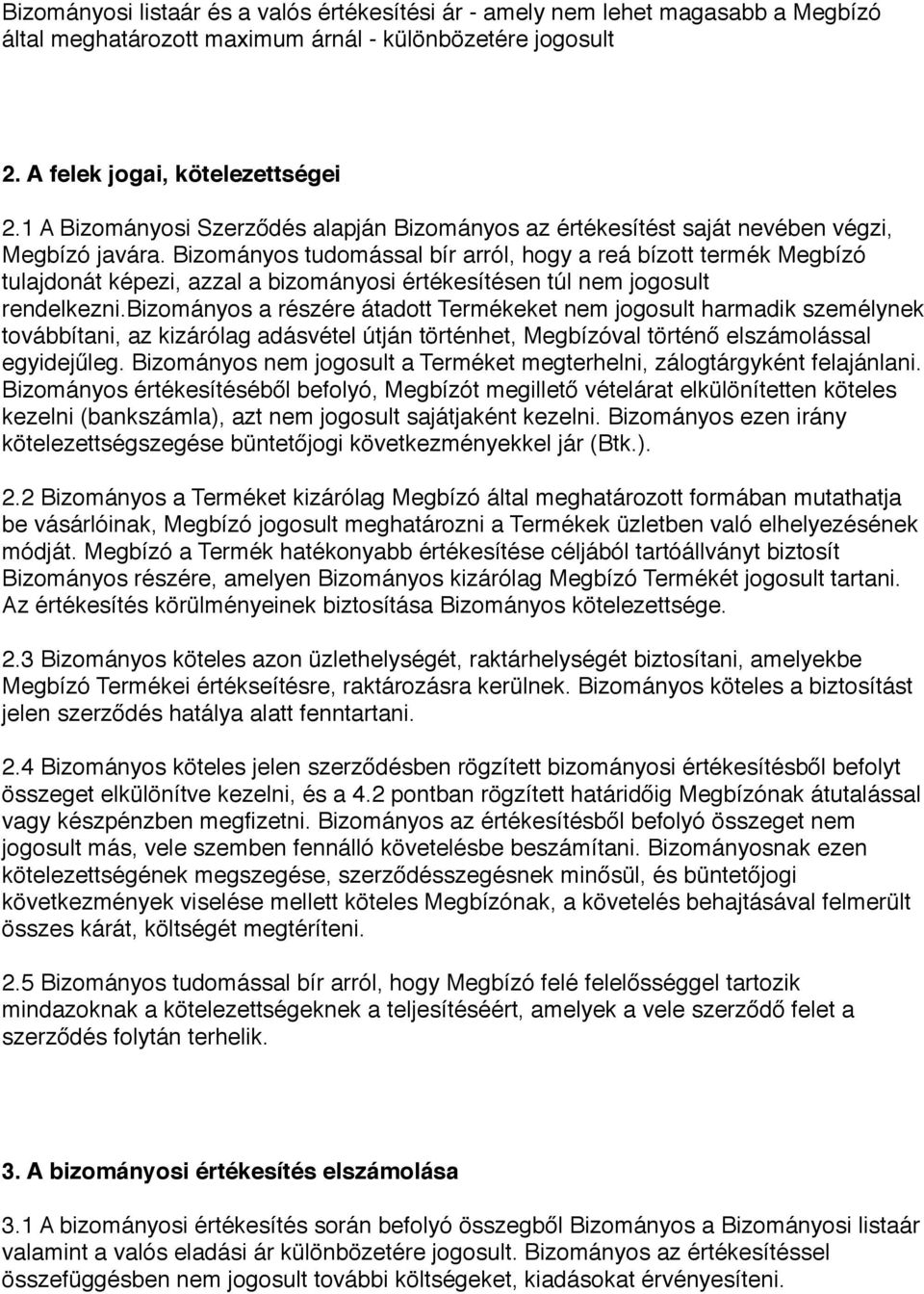 Bizományos tudomással bír arról, hogy a reá bízott termék Megbízó tulajdonát képezi, azzal a bizományosi értékesítésen túl nem jogosult rendelkezni.